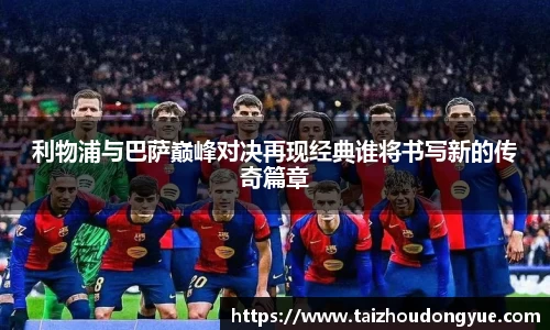 利物浦与巴萨巅峰对决再现经典谁将书写新的传奇篇章