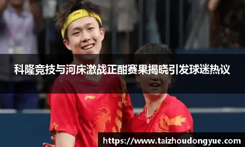 科隆竞技与河床激战正酣赛果揭晓引发球迷热议