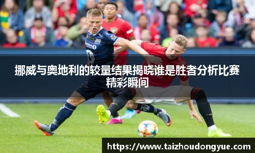 挪威与奥地利的较量结果揭晓谁是胜者分析比赛精彩瞬间