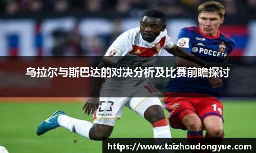 乌拉尔与斯巴达的对决分析及比赛前瞻探讨