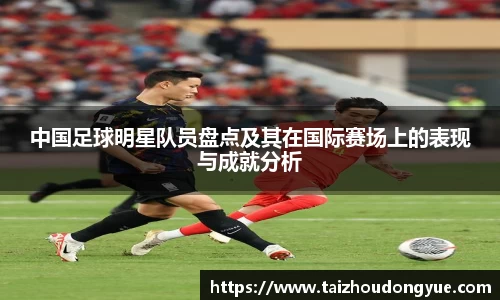 中国足球明星队员盘点及其在国际赛场上的表现与成就分析