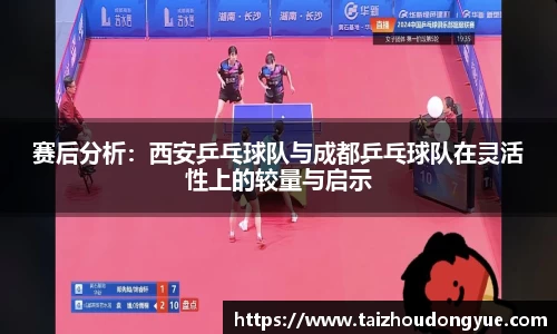 赛后分析：西安乒乓球队与成都乒乓球队在灵活性上的较量与启示