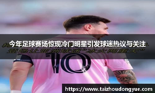 今年足球赛场惊现冷门明星引发球迷热议与关注