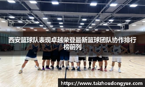 西安篮球队表现卓越荣登最新篮球团队协作排行榜前列
